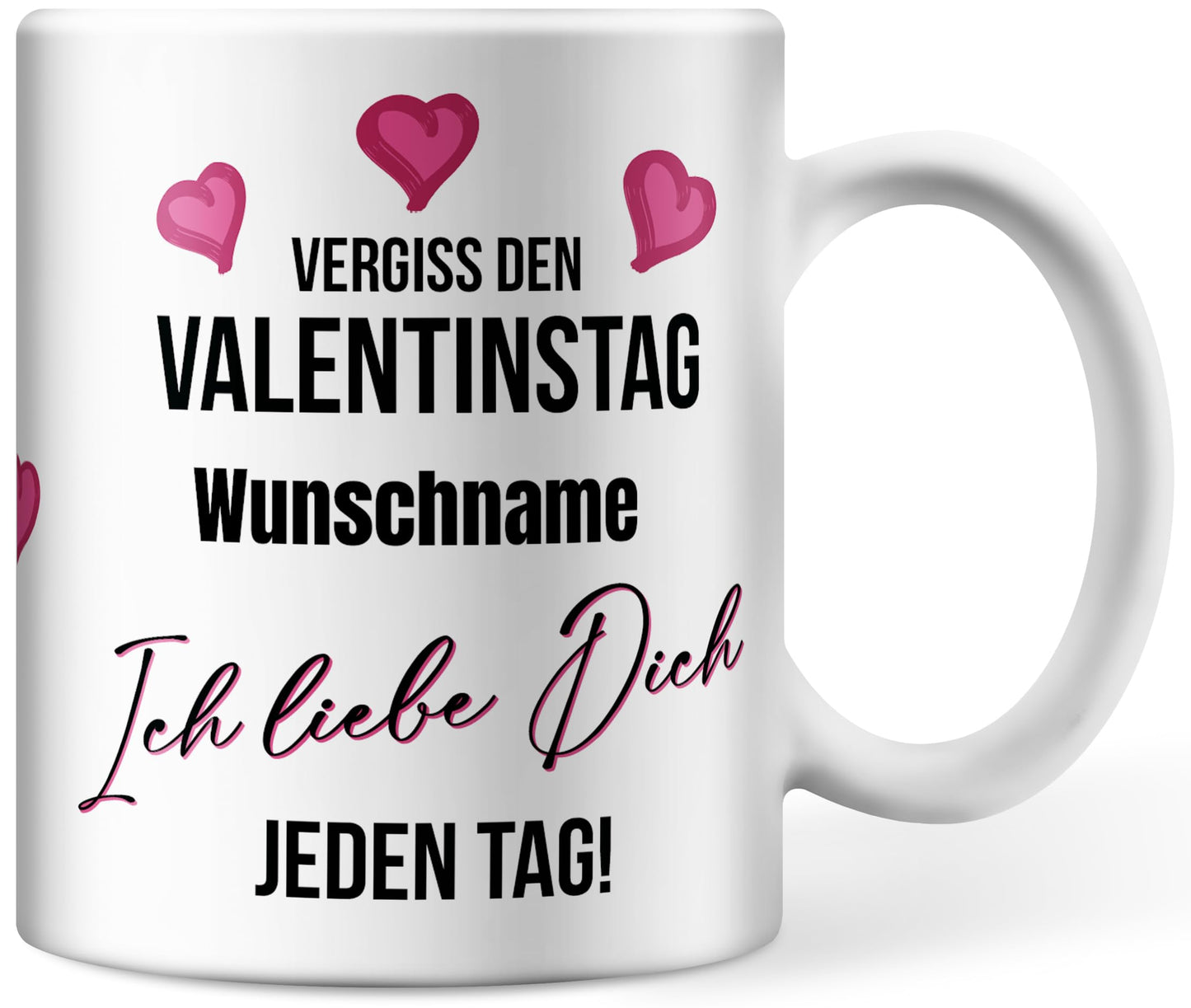 Tasse personalisiert mit Namen, Vergiss den Valentinstag Wunschname ich liebe dich jeden Tag, Valentinstagsgeschenk für Sie und Ihn, Kaffeetasse, Keramiktasse