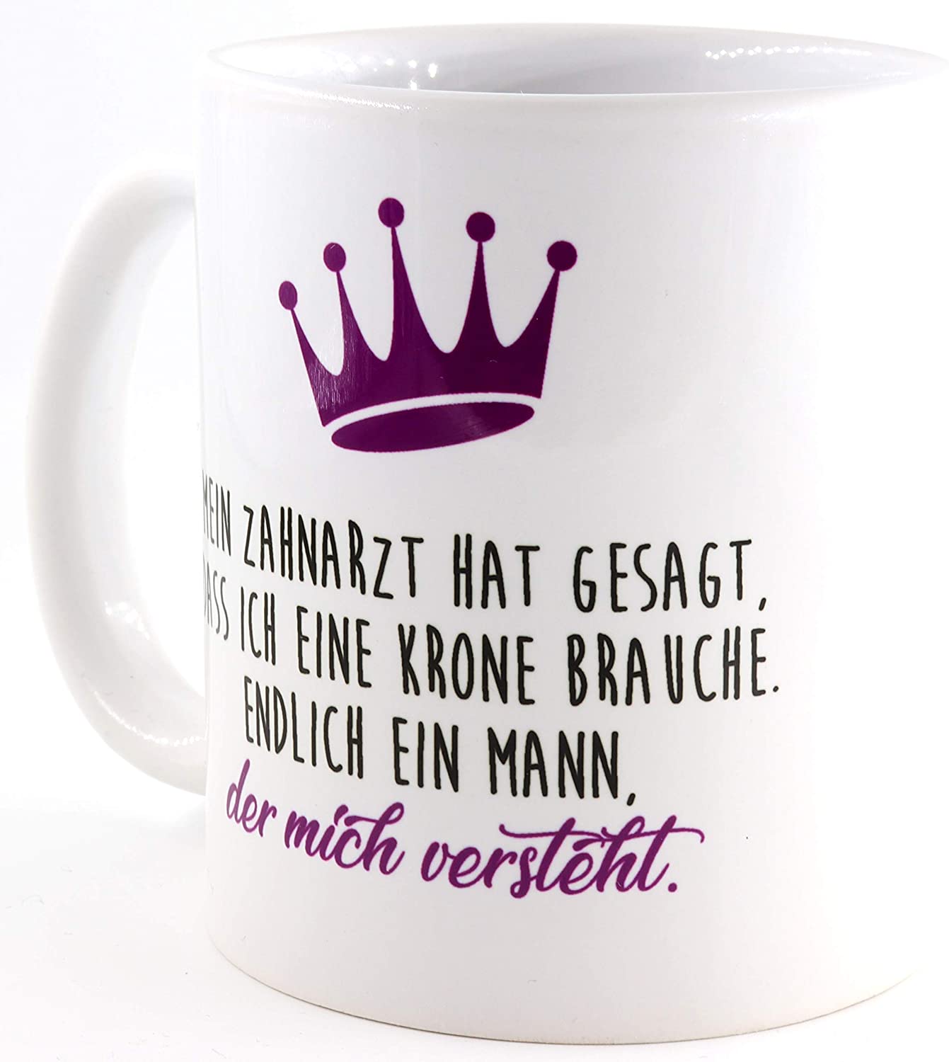 Tasse Mein Zahnarzt hat gesagt, dass ich eine Krone Brauche. Endlich ein Mann, der mich versteht