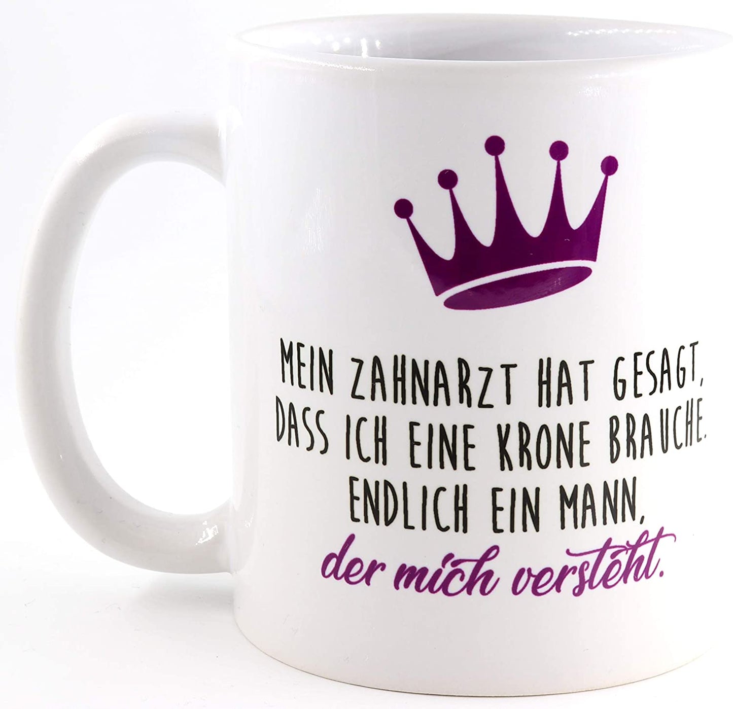 Tasse Mein Zahnarzt hat gesagt, dass ich eine Krone Brauche. Endlich ein Mann, der mich versteht