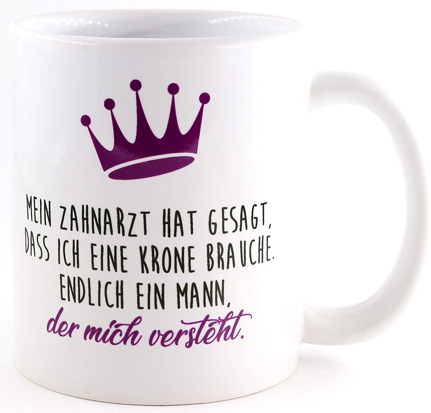 Tasse Mein Zahnarzt hat gesagt, dass ich eine Krone Brauche. Endlich ein Mann, der mich versteht