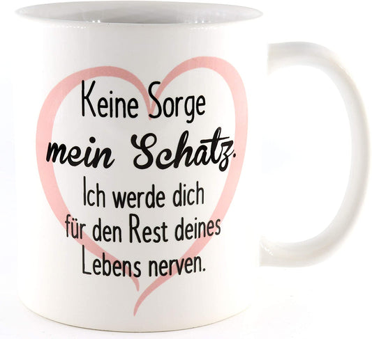 Tasse Keine Sorge Mein Schatz, Ich werde Dich für den Rest Deines Lebens Nerven